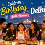 Places to Celebrate Birthday in Delhi With Friends on a Low Budget